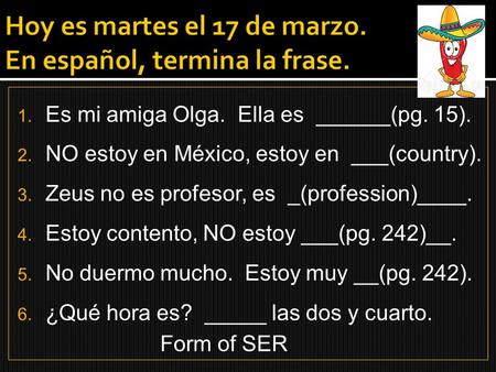1. Es mi amiga Olga. Ella es ______(pg. 15). 2. NO estoy en México, estoy en ___(country). 3. Zeus no es profesor, es _(profession)____. 4. Estoy contento,