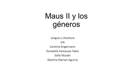 Maus II y los géneros Lengua y Literatura 1ºE Carolina Singermann Donatella Fantauzzo Fabio Sofía Mizrahi Martina Mariani Aguirre.