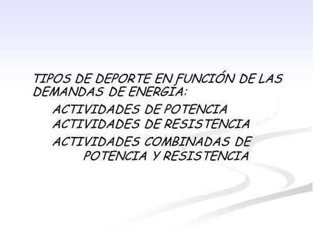 TIPOS DE DEPORTE EN FUNCIÓN DE LAS DEMANDAS DE ENERGÍA: ACTIVIDADES DE POTENCIA ACTIVIDADES DE RESISTENCIA ACTIVIDADES COMBINADAS DE POTENCIA Y RESISTENCIA.