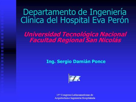 15° Congreso Latinoamericano de Arquitectura e Ingeniería Hospitalaria Departamento de Ingeniería Clínica del Hospital Eva Perón Universidad Tecnológica.