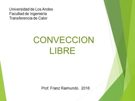 CONVECCION LIBRE Universidad de Los Andes Facultad de Ingeniería Transferencia de Calor Prof. Franz Raimundo. 2016.