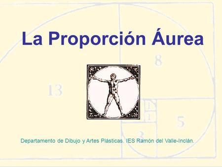 La Proporción Áurea Departamento de Dibujo y Artes Plásticas. IES Ramón del Valle-Inclán.
