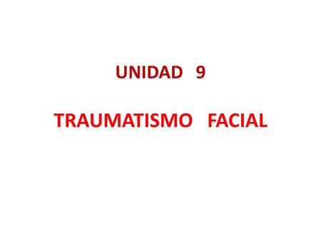 UNIDAD 9 TRAUMATISMO FACIAL.