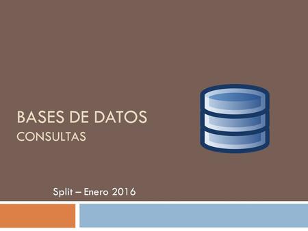 BASES DE DATOS CONSULTAS Split – Enero 2016. Los principios database 2  El hombre siempre ha querido almacenar la información que necesita pata consultarla.