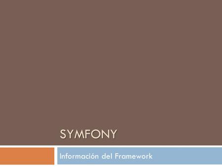 SYMFONY Información del Framework. Síntesis de Symfony  Es un framework diseñado para optimizar el desarrollo de aplicaciones web creado con PHP5. 