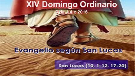 XIV Domingo Ordinario 3 de Julio 2016 XIV Domingo Ordinario 3 de Julio 2016.