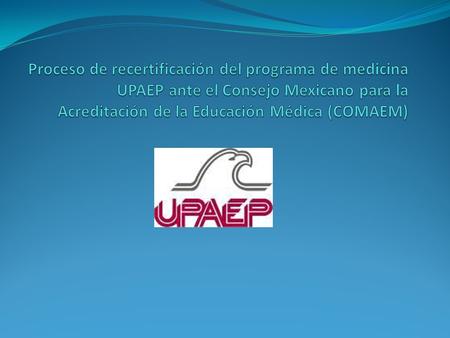 ¿Quién es COMAEM? El COMAEM es el máximo organismo acreditador de la educación médica impartida en México; tanto de sus insumos como de sus procesos y.
