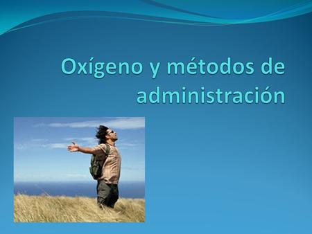 Oxígeno y métodos de administración