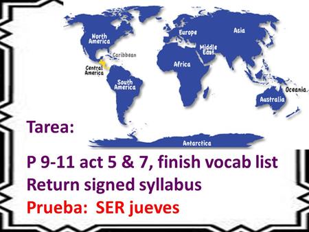 Tarea: P 9-11 act 5 & 7, finish vocab list Return signed syllabus Prueba: SER jueves.