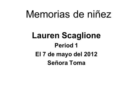 Memorias de niñez Lauren Scaglione Period 1 El 7 de mayo del 2012 Señora Toma.