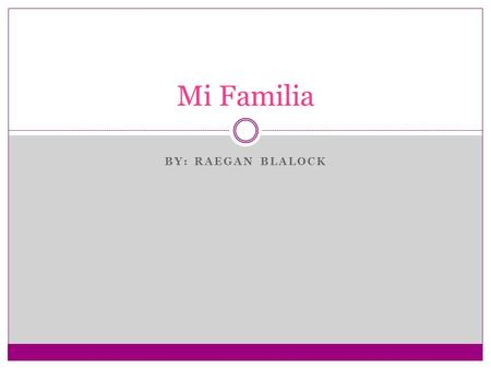 BY: RAEGAN BLALOCK Mi Familia. Abuelo Danny es muy trabajador y gracioso. Le gusta trabajar. Su cumpleanos 10 December 1940. Tener 75 anos. Abuela Judy.