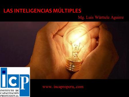 LAS INTELIGENCIAS MÚLTIPLES www. incaproperu,.com Mg. Luis Württele Aguirre.