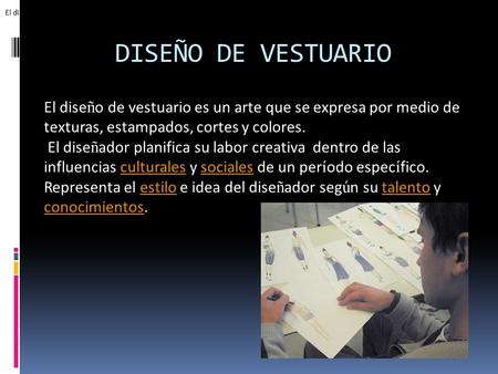 DISEÑO DE VESTUARIO El dise ñ o de vestuario es un arte que se expresa por medio de texturas, estampados, cortes y colores. El dise ñ ador planifica su.