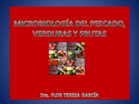 MICROBIOLOGÍA DEL PESCADO Y DERIVADOS 2Dra. Flor Teresa García Huamán.