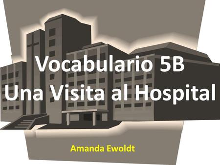 Vocabulario 5B Una Visita al Hospital Amanda Ewoldt.