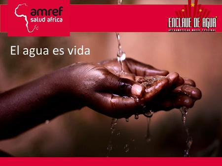 El agua es vida. Quiénes somos www.amref.es Enclave de agua, festival de música afroamericana que se celebra en Soria desde 2008, adquiere este año un.