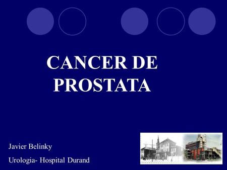 CANCER DE PROSTATA Javier Belinky Urologia- Hospital Durand.