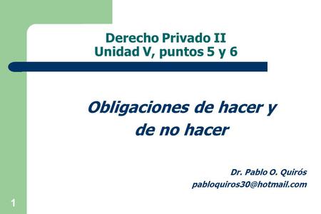 Derecho Privado II Unidad V, puntos 5 y 6 Obligaciones de hacer y de no hacer Dr. Pablo O. Quirós 1.