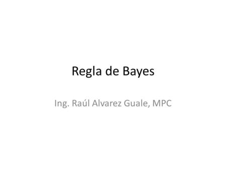 Regla de Bayes Ing. Raúl Alvarez Guale, MPC. Probabilidad Total La estadística bayesiana es un conjunto de herramientas que se utiliza en un tipo especial.