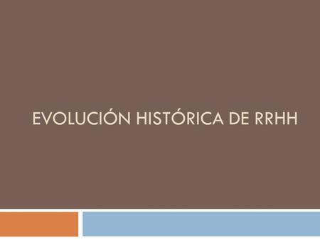 EVOLUCIÓN HISTÓRICA DE RRHH. Hay que entender que las modificaciones relacionadas con la historia del hombre, con el factor laboral y más concretamente.