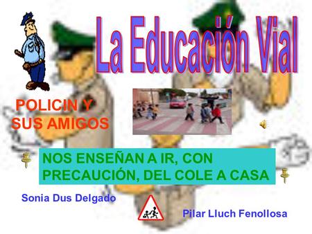 POLICIN Y SUS AMIGOS NOS ENSEÑAN A IR, CON PRECAUCIÓN, DEL COLE A CASA Sonia Dus Delgado Pilar Lluch Fenollosa.