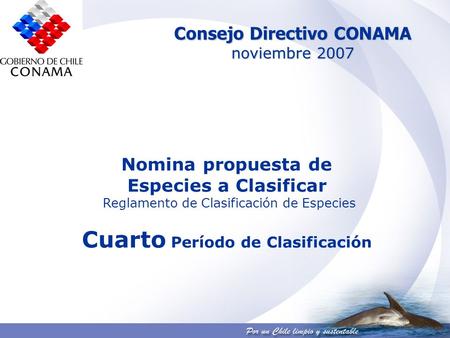 Consejo Directivo CONAMA noviembre 2007 Nomina propuesta de Especies a Clasificar Reglamento de Clasificación de Especies Cuarto Período de Clasificación.