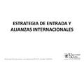 ESTRATEGIA DE ENTRADA Y ALIANZAS INTERNACIONALES Alianzas franquicias y concesiones M.A.F. Ismael Castillo.