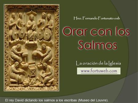 El rey David dictando los salmos a los escribas (Museo del Louvre). Orar con los Salmos Salmos Orar con los Salmos Salmos La oración de la Iglesia Hno.