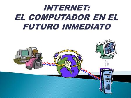 INTERNET: EL COMPUTADOR EN EL FUTURO INMEDIATO