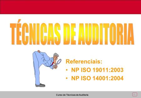 Curso de Técnicas de Auditoria 1 Referenciais: NP ISO 19011:2003 NP ISO 14001:2004.