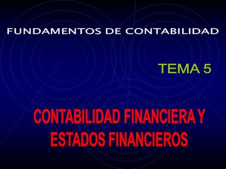 5.1 CONTABILIDAD FINANCIERA 5.2ESTADOS FINANCIEROS 5.3 USUARIOS DE LOS ESTADOS FINANCIEROS 5.4BALANCE GENERAL O ESTADO DE SITUACION FINANCIERA 5.4.1.