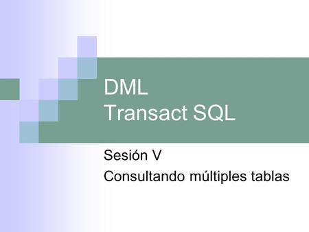 DML Transact SQL Sesión V Consultando múltiples tablas.