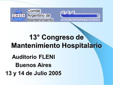 13° Congreso de Mantenimiento Hospitalario Auditorio FLENI Buenos Aires 13 y 14 de Julio 2005.