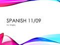 SPANISH 11/09 Ms. Wrigley. SPANISH 1 SLIDES TEST THURS/FRI You can describe yourself and someone else using soy/tengo and es/tiene as well as adjectives.