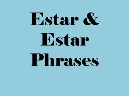 Estar & Estar Phrases. Estar The other verb that means “to be” Irregular verb We will talk about the differences between ser and estar later in the unit.