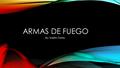 Armas de fuego By: Soleim Torres.