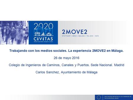 Trabajando con los medios sociales. La experiencia 2MOVE2 en Málaga. 26 de mayo 2016 Colegio de Ingenieros de Caminos, Canales y Puertos. Sede Nacional.