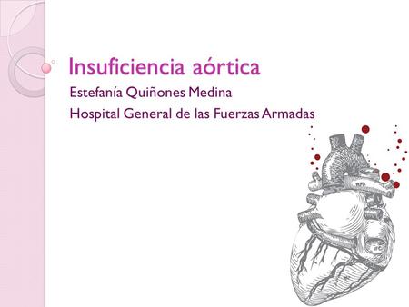 Insuficiencia aórtica Estefanía Quiñones Medina Hospital General de las Fuerzas Armadas.