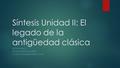 Síntesis Unidad II: El legado de la antigüedad clásica