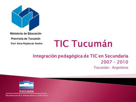 Integración pedagógica de TIC en Secundaria 2007 - 2010 Tucumán- Argentina Prof. Silvia Rojkés de Temkin.