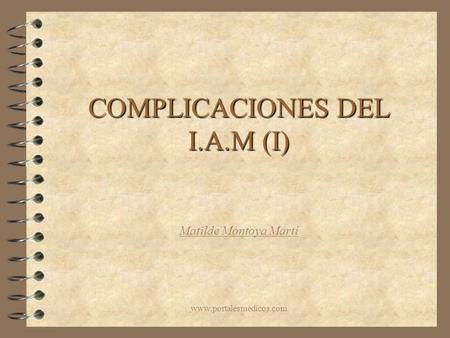 COMPLICACIONES DEL I.A.M (I) Matilde Montoya Martí www.portalesmedicos.com.