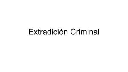 Extradición Criminal. Que es exradición criminal? Proceso que se lleva acabo con una persona que ha cometido un delito en una nación y este tiene que.