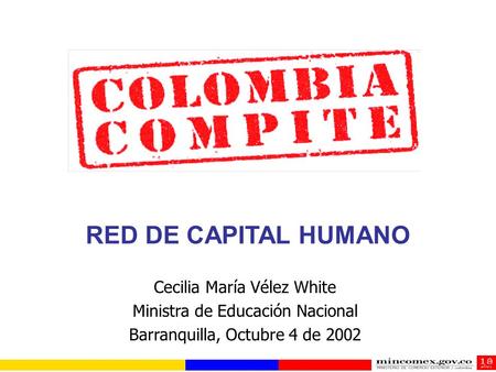 RED DE CAPITAL HUMANO Cecilia María Vélez White Ministra de Educación Nacional Barranquilla, Octubre 4 de 2002.