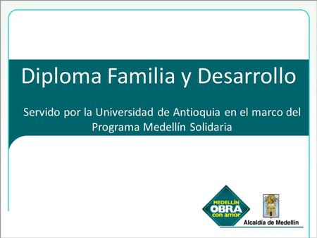 Diploma Familia y Desarrollo Servido por la Universidad de Antioquia en el marco del Programa Medellín Solidaria.