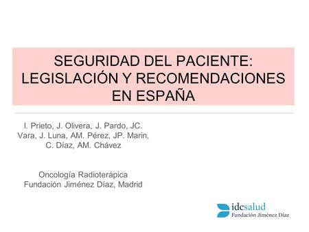 SEGURIDAD DEL PACIENTE: LEGISLACIÓN Y RECOMENDACIONES EN ESPAÑA I. Prieto, J. Olivera, J. Pardo, JC. Vara, J. Luna, AM. Pérez, JP. Marin, C. Díaz, AM.