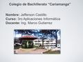 Colegio de Bachillerato “Cariamanga” Nombre: Jefferson Castillo Curso: 3ro Aplicaciones Informática Docente: Ing. Marco Gutierrez.