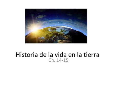 Historia de la vida en la tierra Ch. 14-15. Preview: Earth in 5 ½ minutes https://www.youtube.com/watch?v=8qnnoePe Hlk.