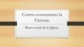 Centro comunitario la Victoria. Brazo social de la Iglesia.