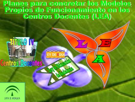 Planes para concretar los Modelos Propios de Funcionamiento en los Centros Docentes (LEA) Planes para concretar los Modelos Propios de Funcionamiento en.