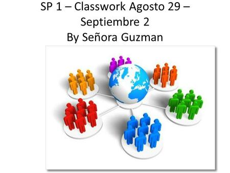 SP 1 – Classwork Agosto 29 – Septiembre 2 By Señora Guzman.